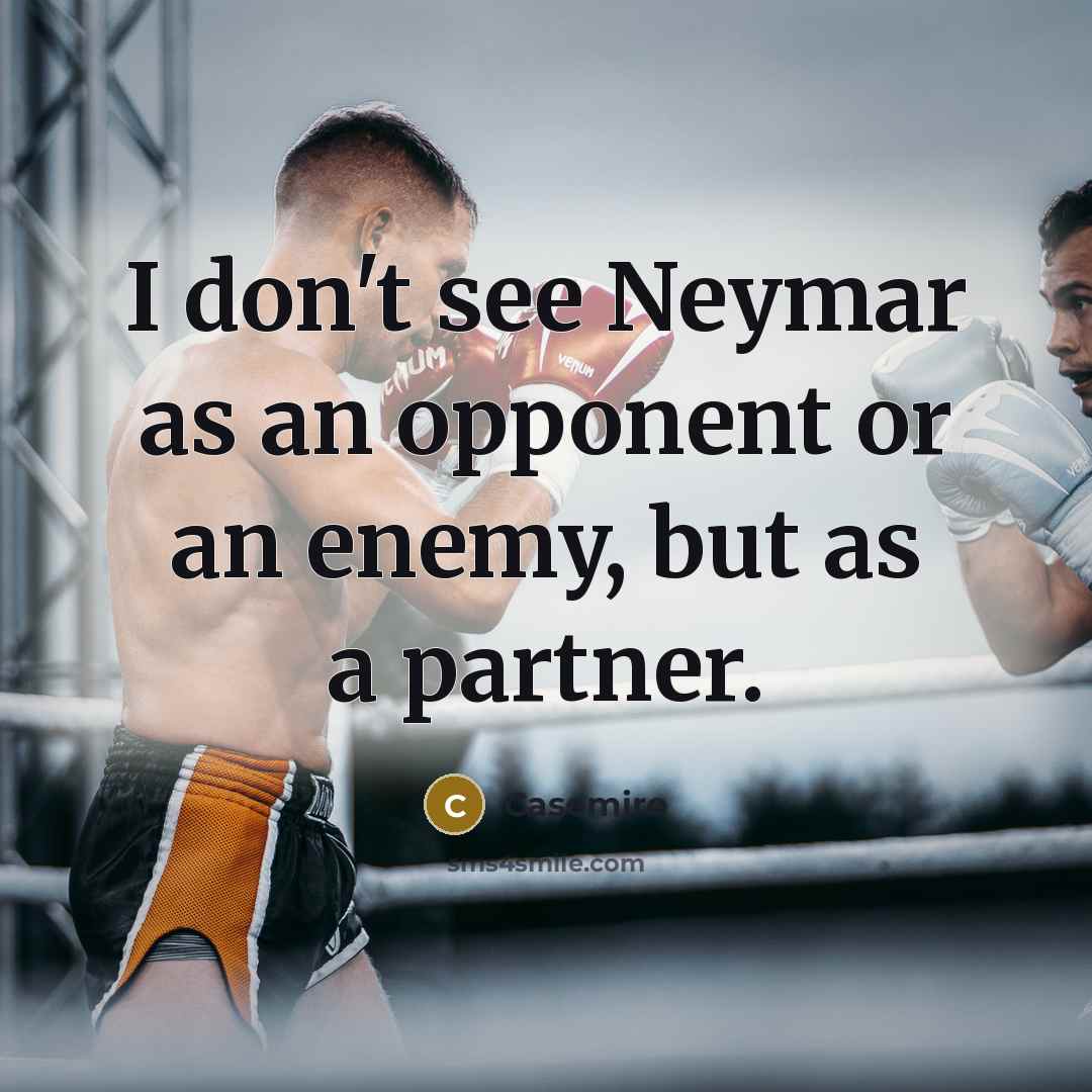 “I don't see Neymar as an opponent or an enemy, but as a partner.” quote by Casemiro