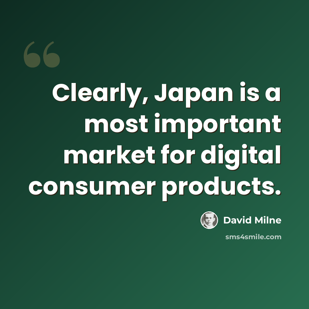 “Clearly, Japan is a most important market for digital consumer products.” quote by David Milne