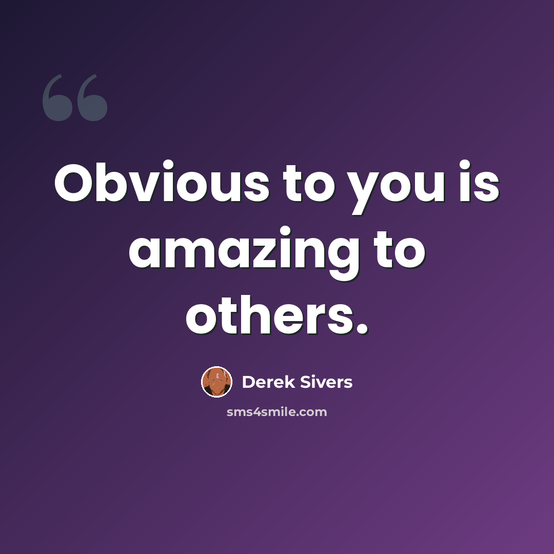 “Obvious to you is amazing to others.” quote by Derek Sivers