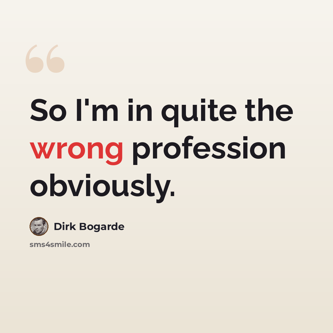 “So I'm in quite the wrong profession obviously.” quote by Dirk Bogarde