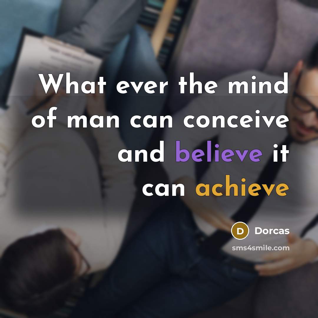 “What ever the mind of man can conceive and believe it can achieve” quote by Dorcas
