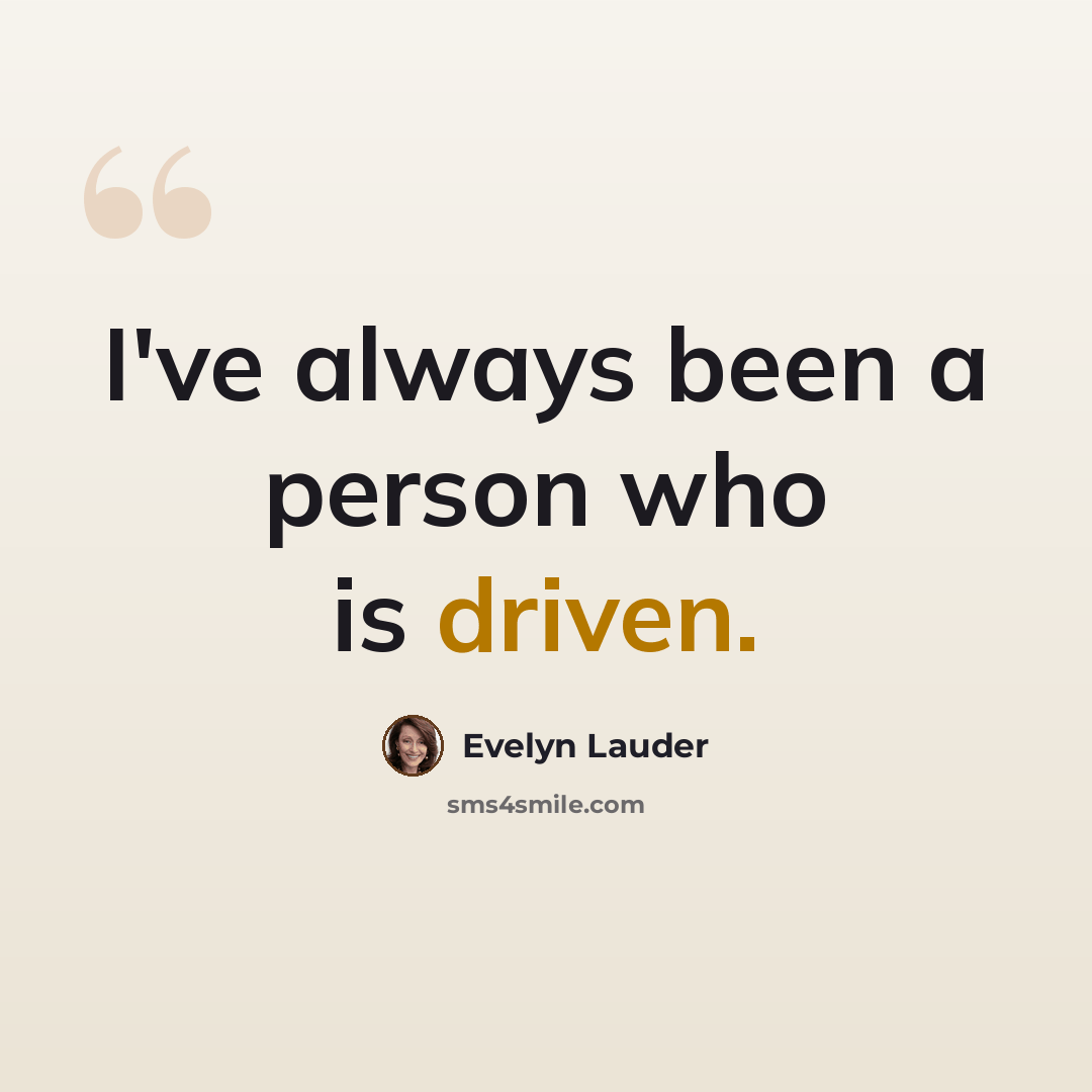 “I've always been a person who is driven.” quote by Evelyn Lauder