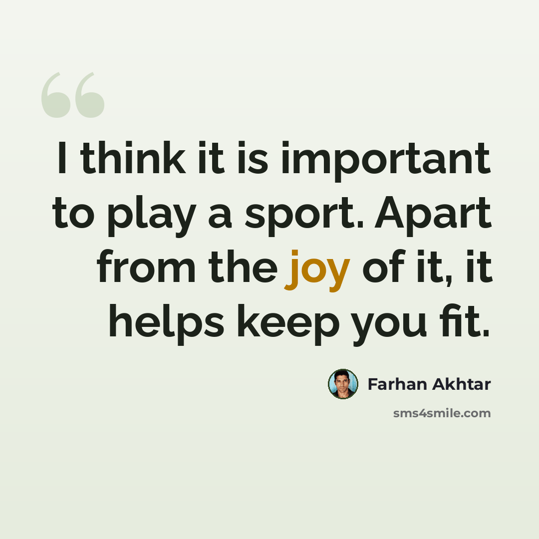 “I think it is important to play a sport. Apart from the joy of it, it helps keep you fit.” quote by Farhan Akhtar