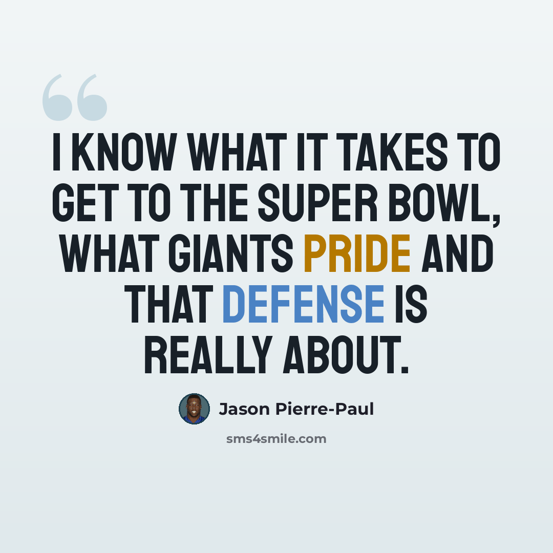 “I know what it takes to get to the Super Bowl, what Giants pride and that defense is really about.” quote by Jason Pierre-Paul