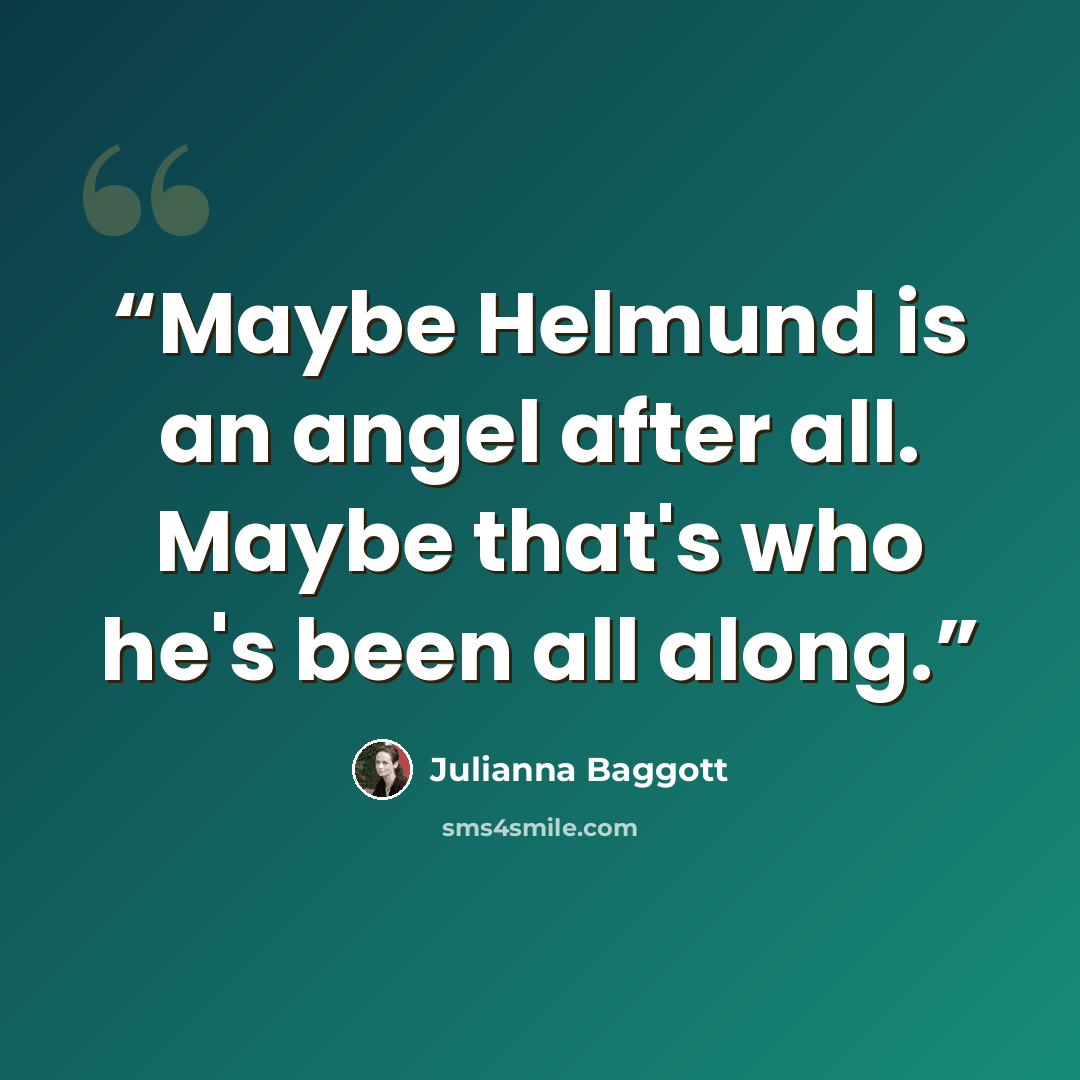 “Maybe Helmund is an angel after all. Maybe that's who he's been all along.” quote by Julianna Baggott