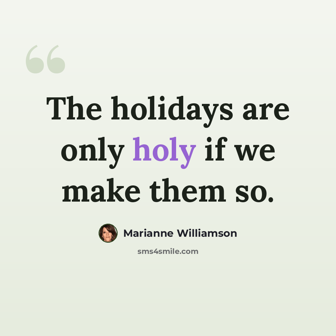 “The holidays are only holy if we make them so.” quote by Marianne Williamson
