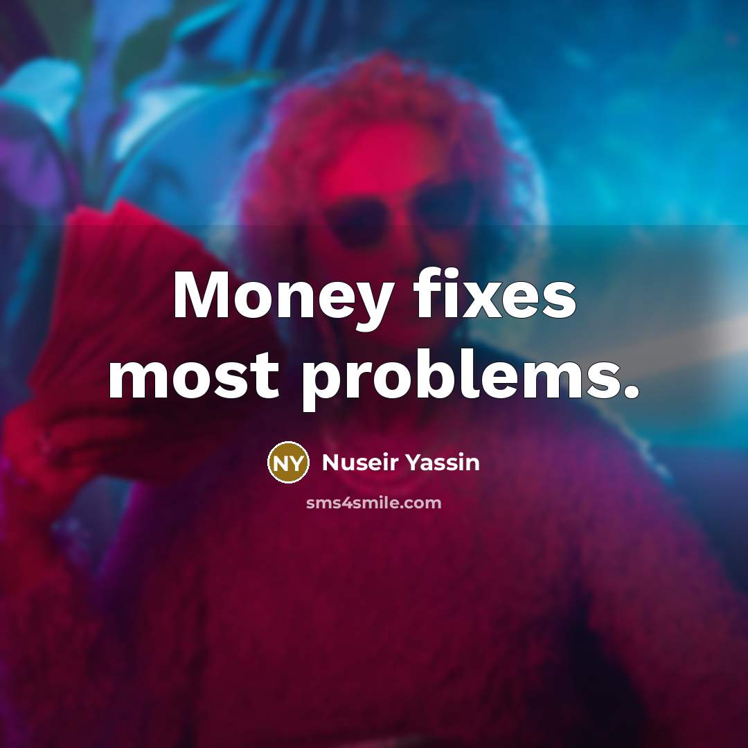 “Money fixes most problems.” quote by Nuseir Yassin