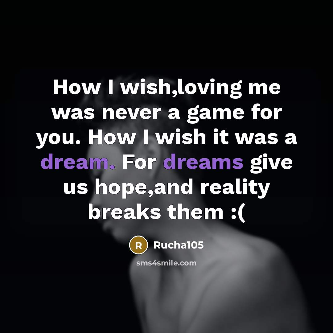 “How I wish,loving me was never a game for you. How I wish it was a dream. For dreams give us hope,and reality breaks them :(” quote by Rucha105