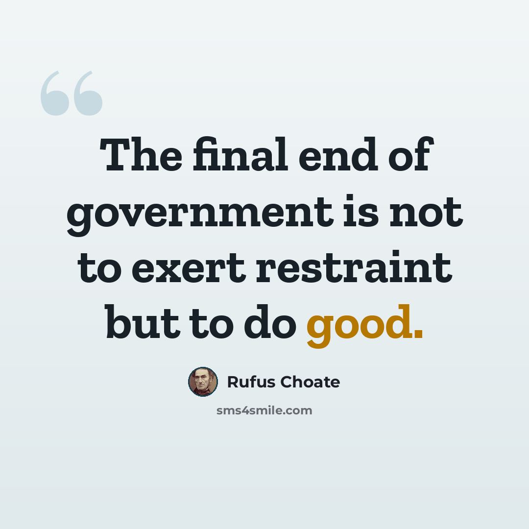 “The final end of government is not to exert restraint but to do good.” quote by Rufus Choate