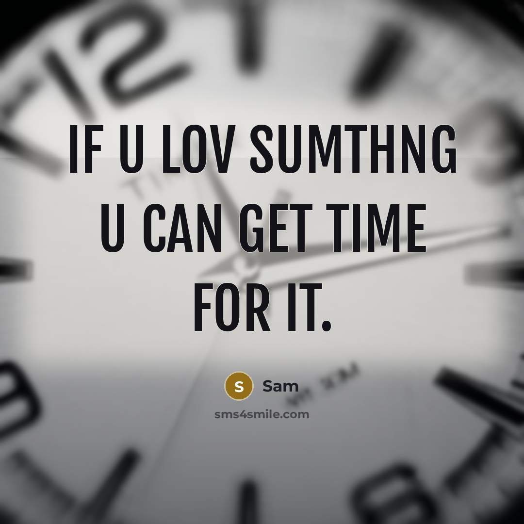 “If u lov sumthng u can get time for it.” quote by Sam