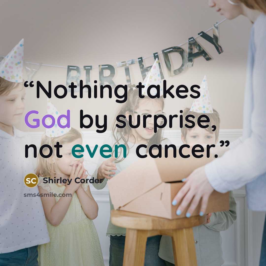 “Nothing takes God by surprise, not even cancer.” quote by Shirley Corder