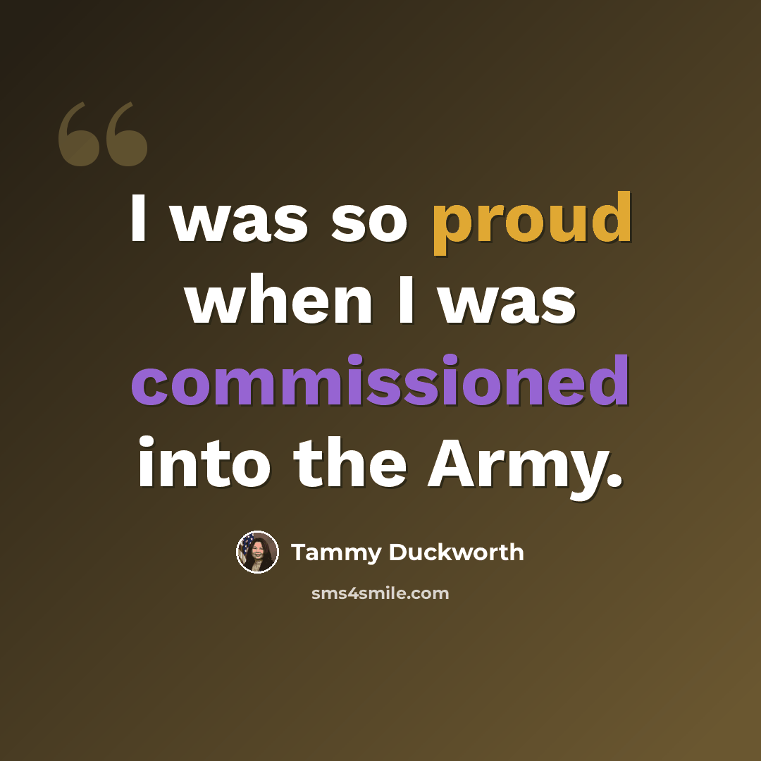 “I was so proud when I was commissioned into the Army.” quote by Tammy Duckworth