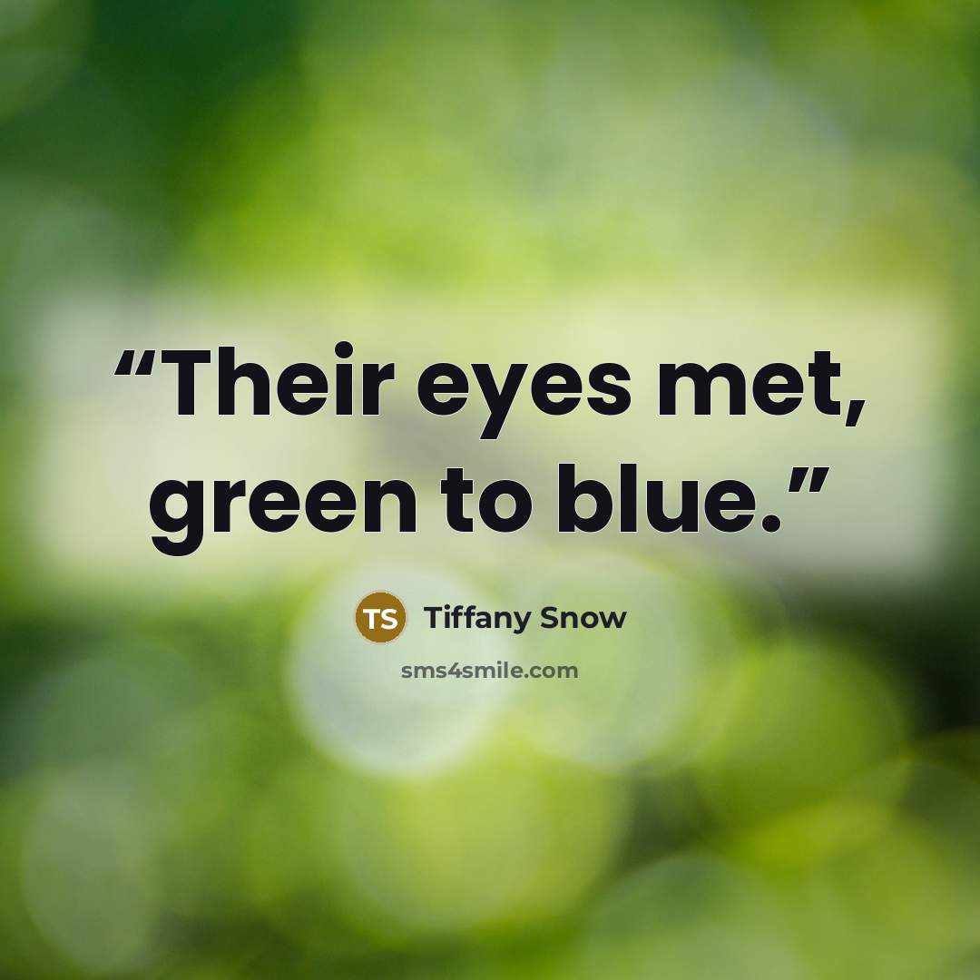 “Their eyes met, green to blue.” quote by Tiffany Snow