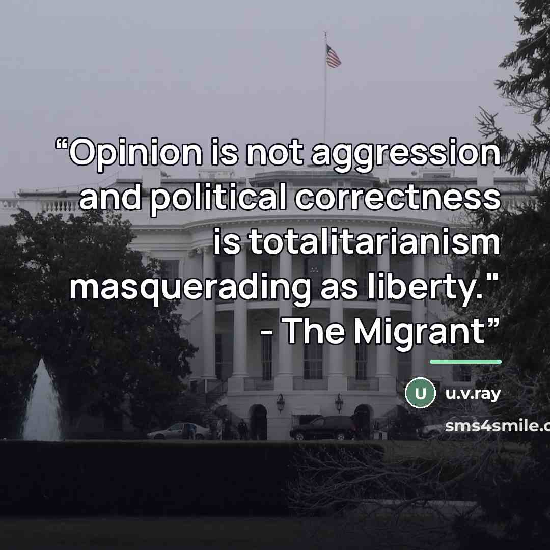 “Opinion is not aggression and political correctness is totalitarianism masquerading as liberty." - The Migrant” quote by Anonymous