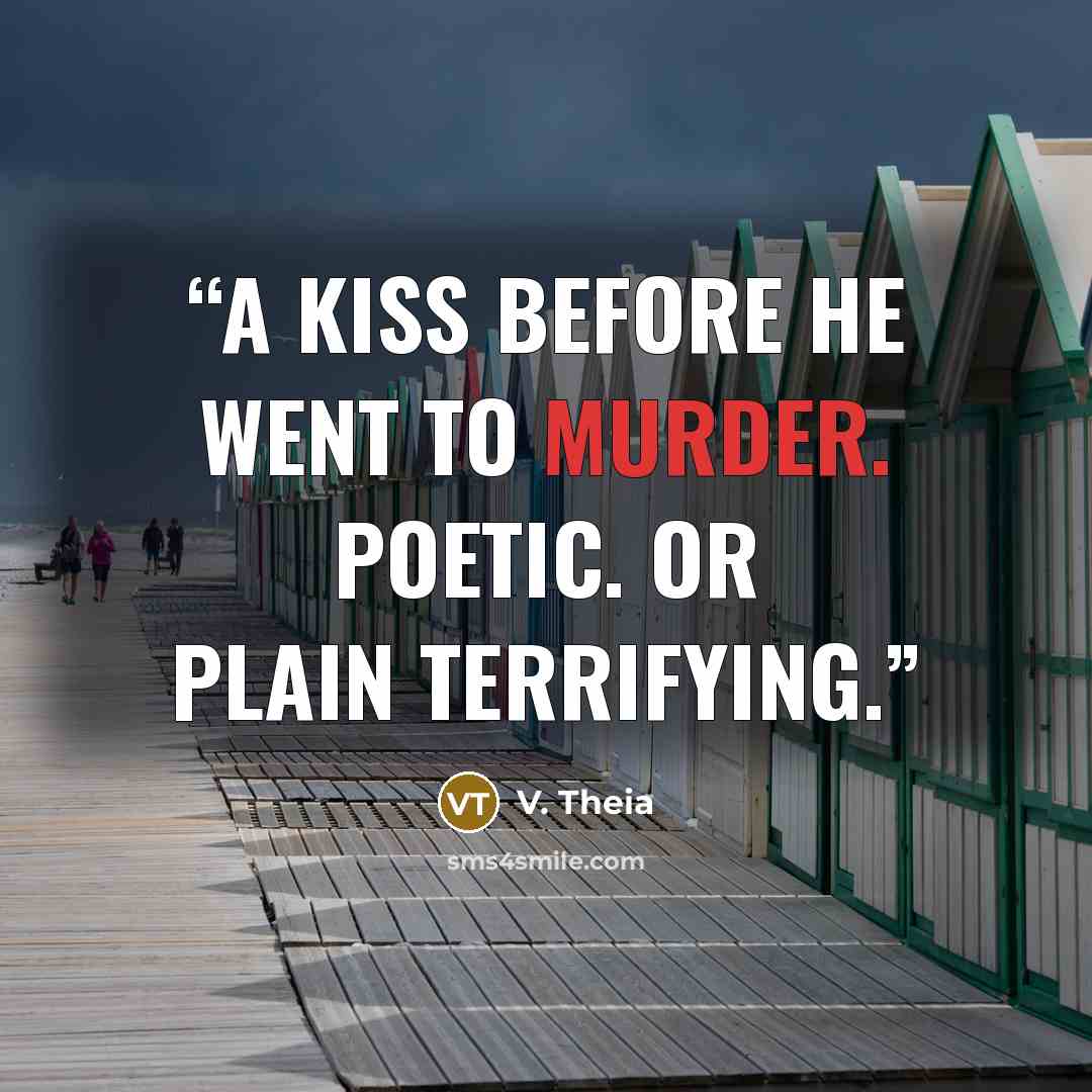 “A kiss before he went to murder. Poetic. Or plain terrifying.” quote by V. Theia