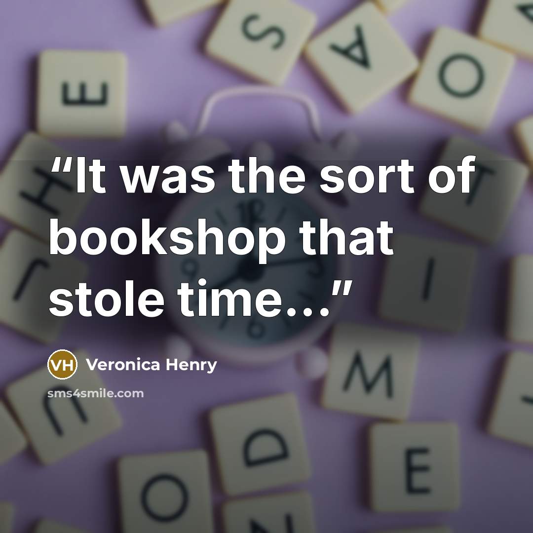 “It was the sort of bookshop that stole time...” quote by Veronica Henry
