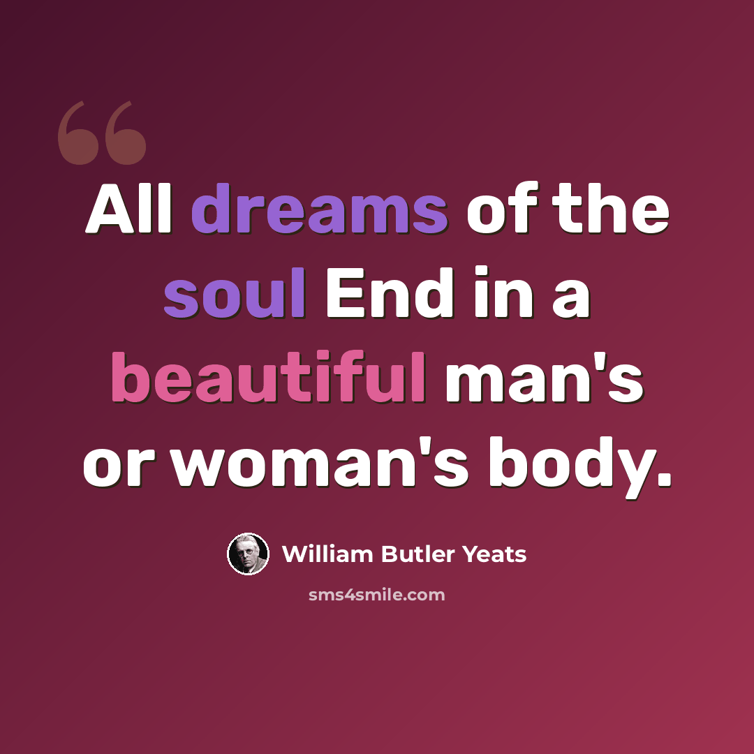 “All dreams of the soul End in a beautiful man's or woman's body.” quote by William Butler Yeats