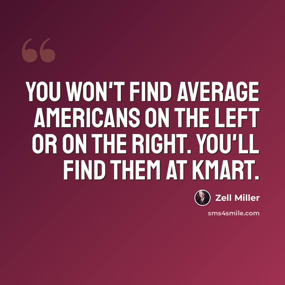 “You won't find average Americans on the left or on the right. You'll find them at Kmart.” quote by Zell Miller