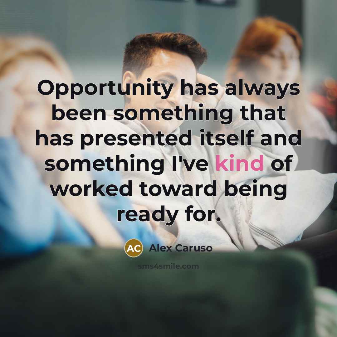 “Opportunity has always been something that has presented itself and something I've kind of worked toward being ready for.” quote by Alex Caruso
