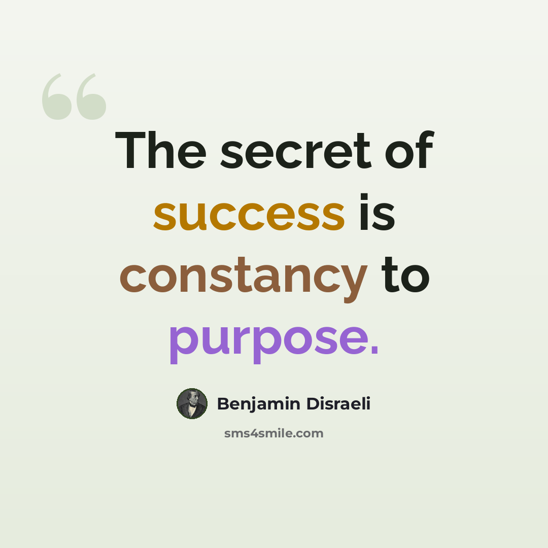 “The secret of success is constancy to purpose.” quote by Benjamin Disraeli
