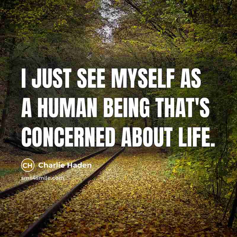 “I just see myself as a human being that's concerned about life.” quote by Charlie Haden