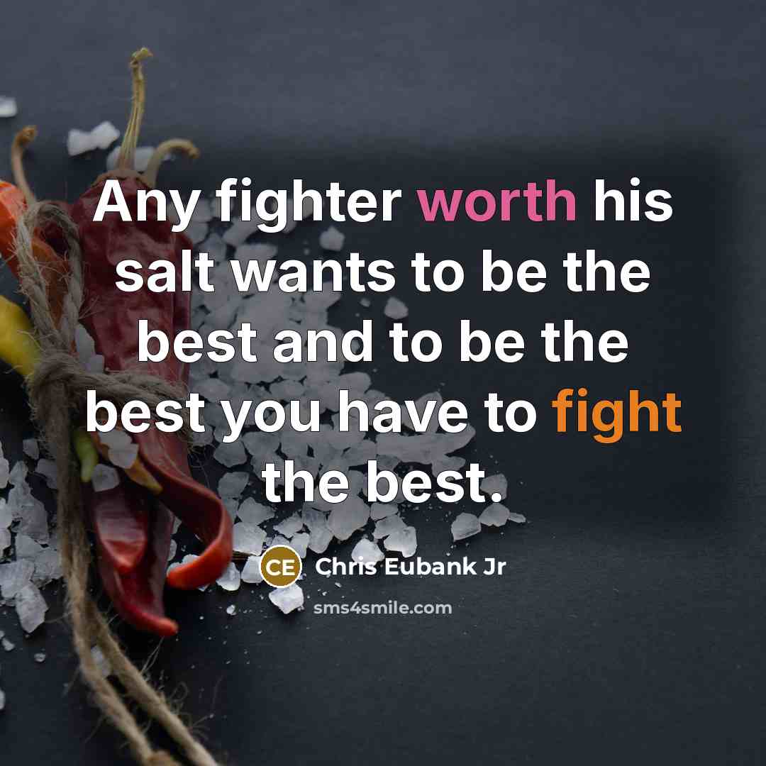 “Any fighter worth his salt wants to be the best and to be the best you have to fight the best.” quote by Chris Eubank Jr