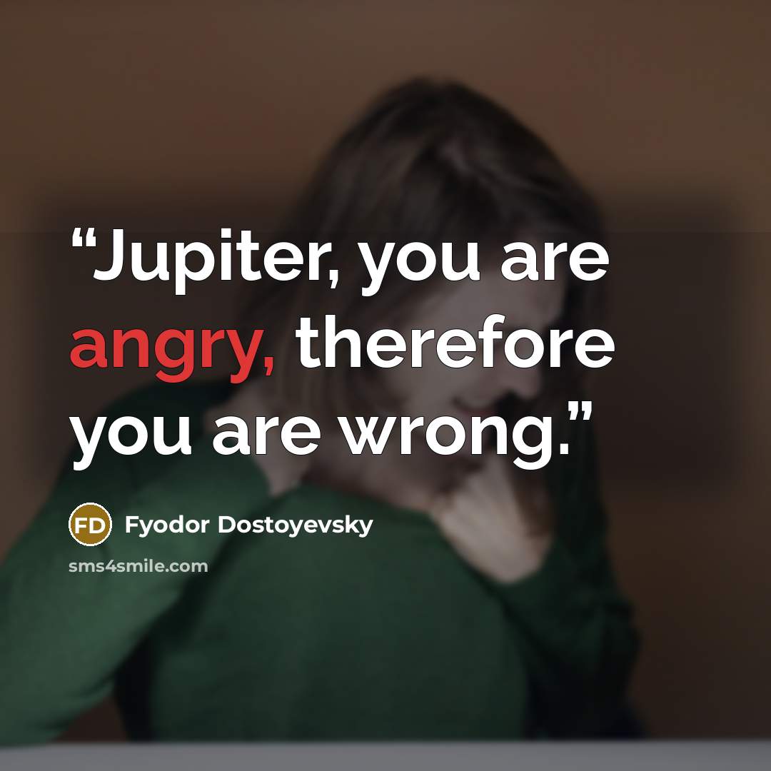 “Jupiter, you are angry, therefore you are wrong.” quote by Fyodor Dostoyevsky