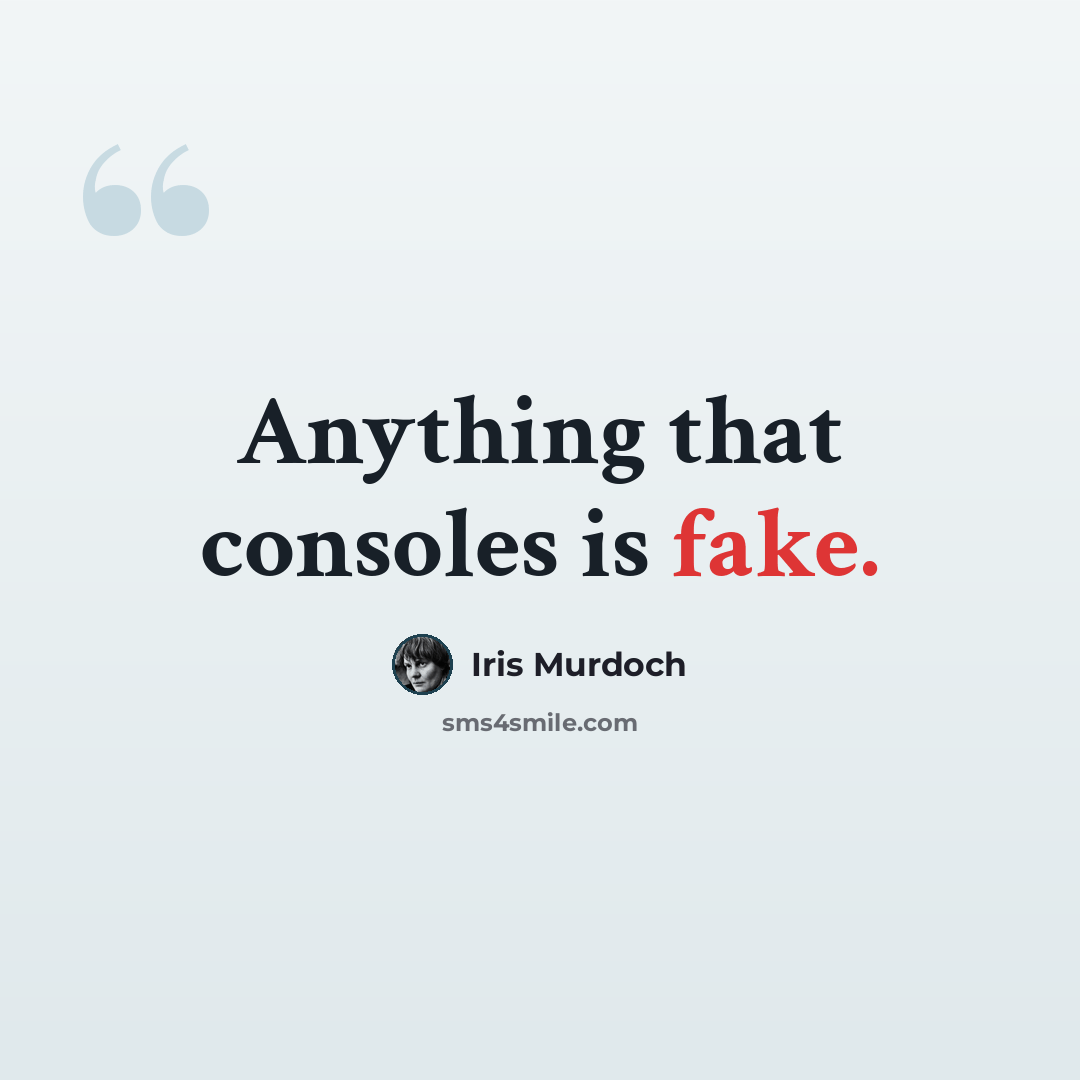 “Anything that consoles is fake.” quote by Iris Murdoch