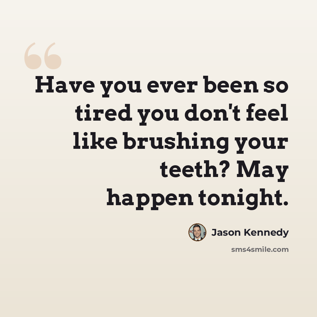 “Have you ever been so tired you don't feel like brushing your teeth? May happen tonight.” quote by Jason Kennedy