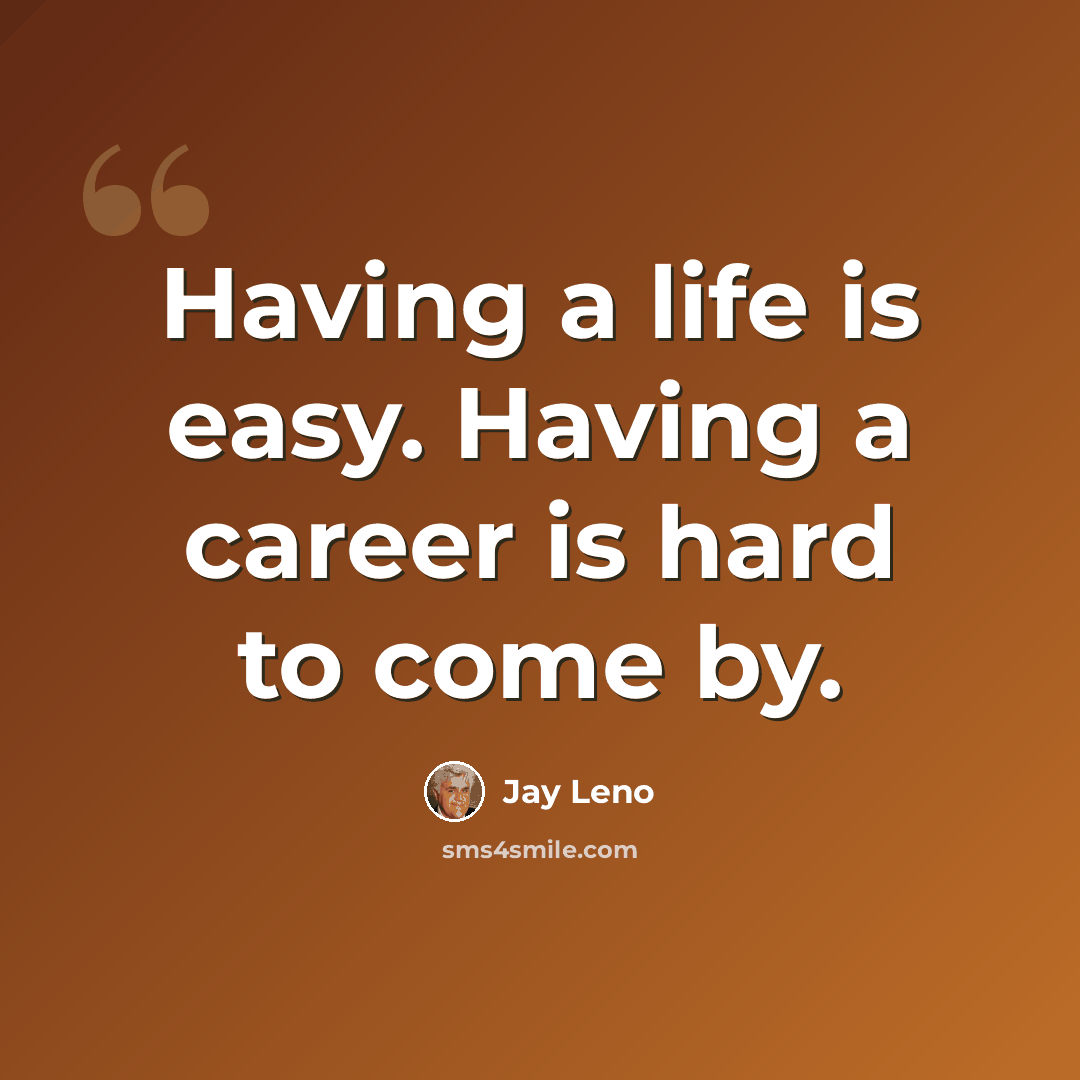 “Having a life is easy. Having a career is hard to come by.” quote by Jay Leno
