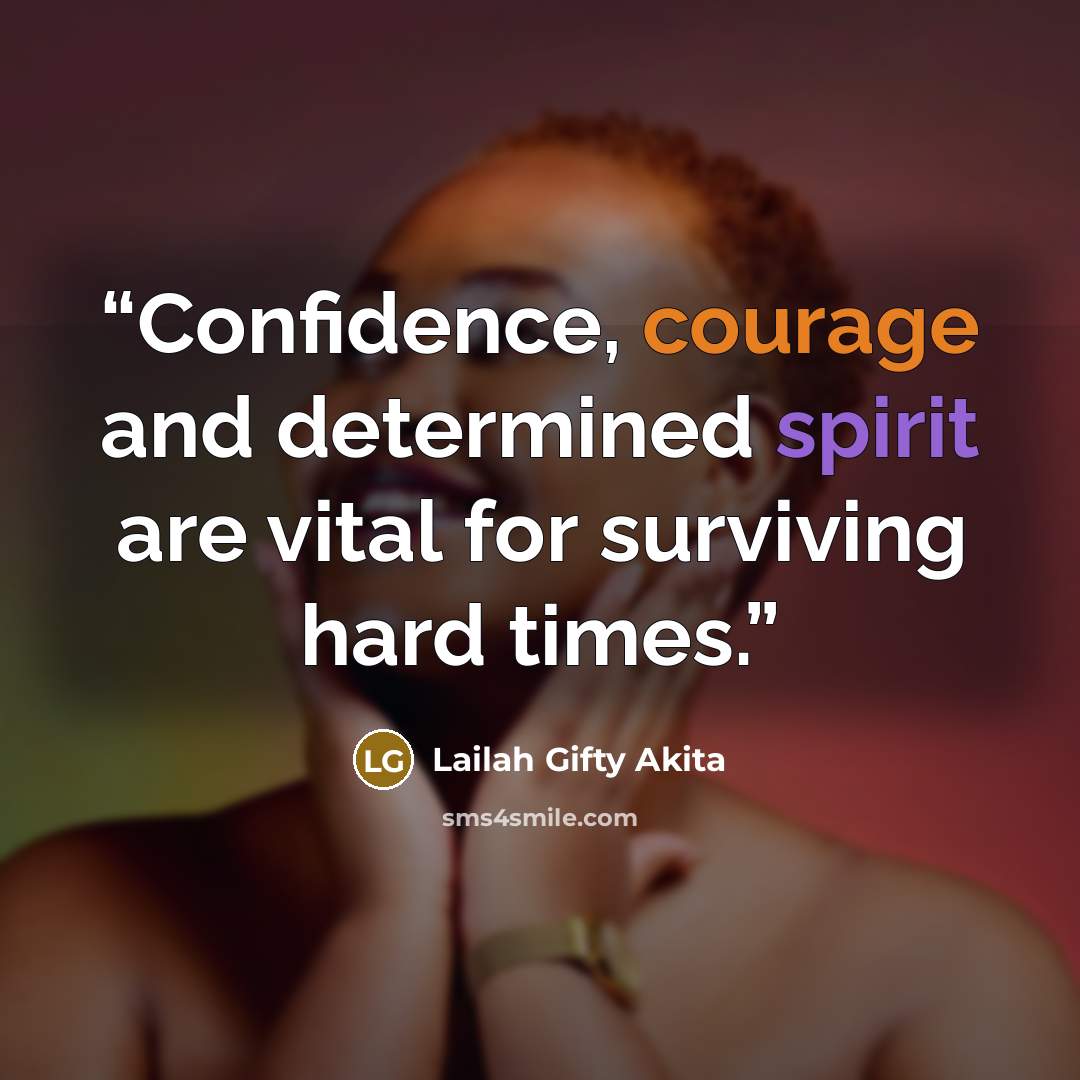 “Confidence, courage and determined spirit are vital for surviving hard times.” quote by Lailah Gifty Akita