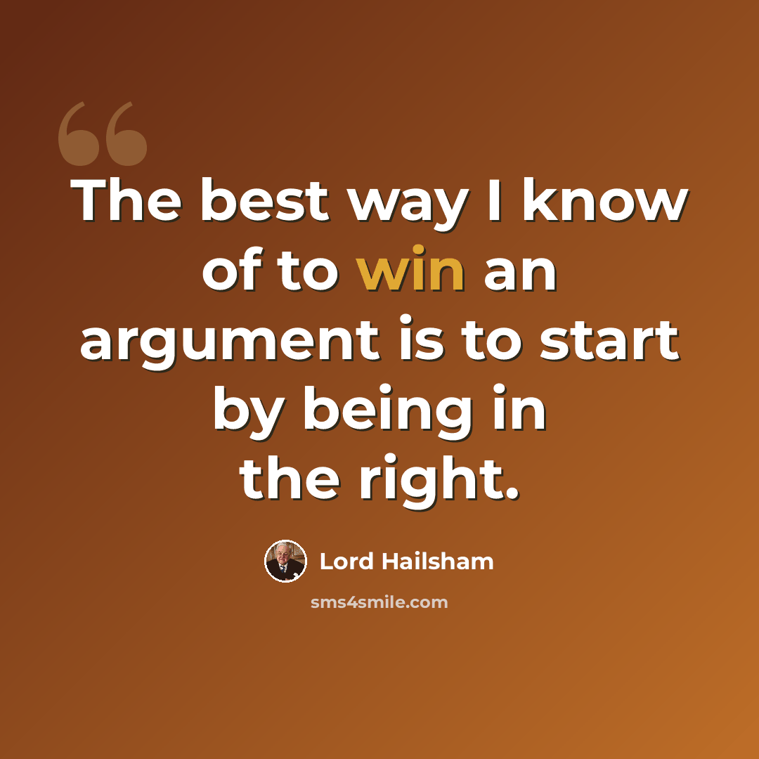 “The best way I know of to win an argument is to start by being in the right.” quote by Lord Hailsham