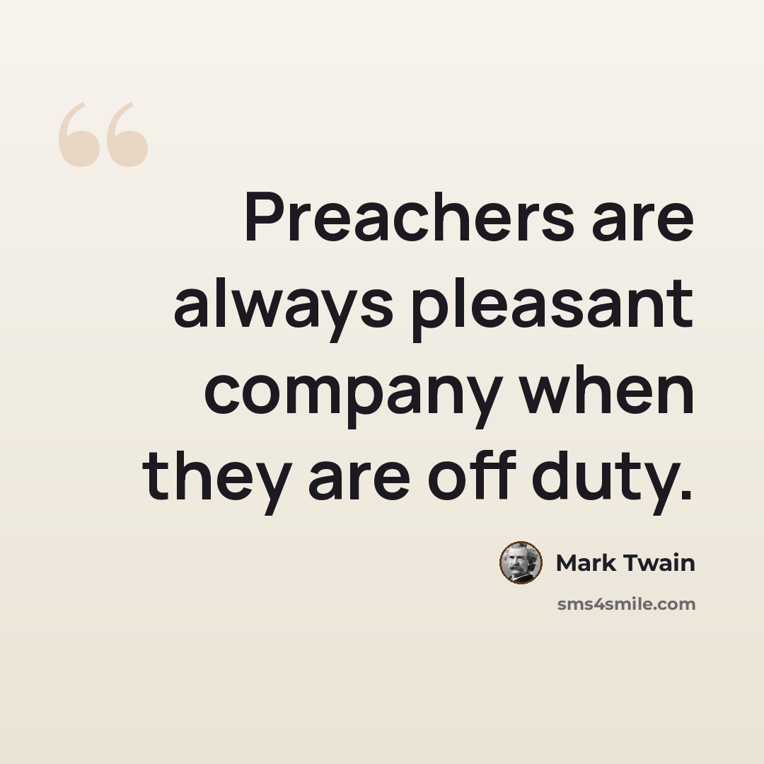 “Preachers are always pleasant company when they are off duty.” quote by Mark Twain
