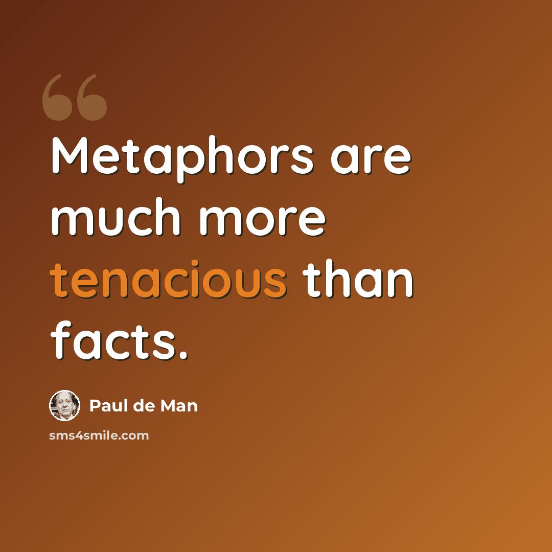 “Metaphors are much more tenacious than facts.” quote by Paul de Man