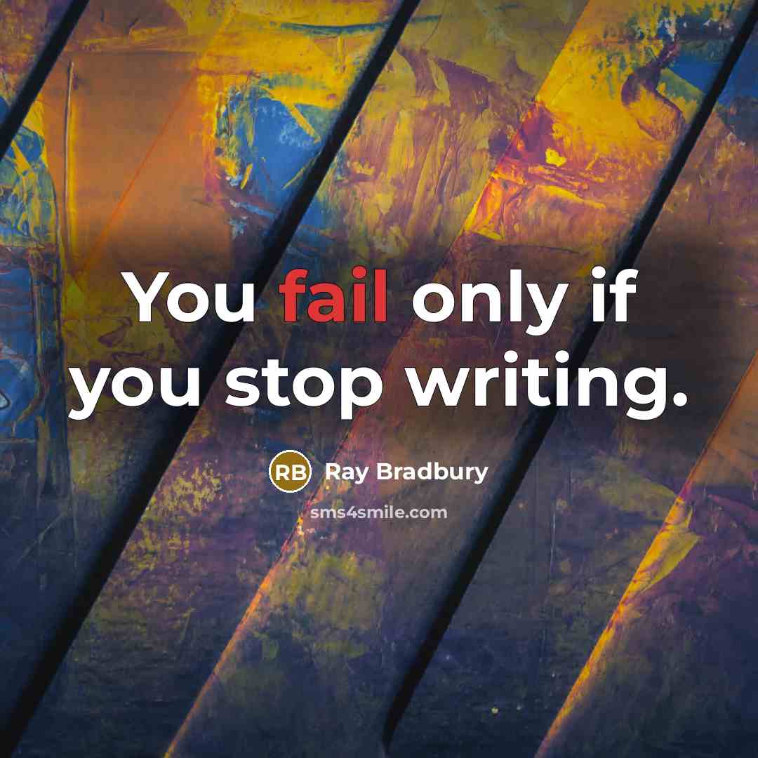 “You fail only if you stop writing.” quote by Ray Bradbury