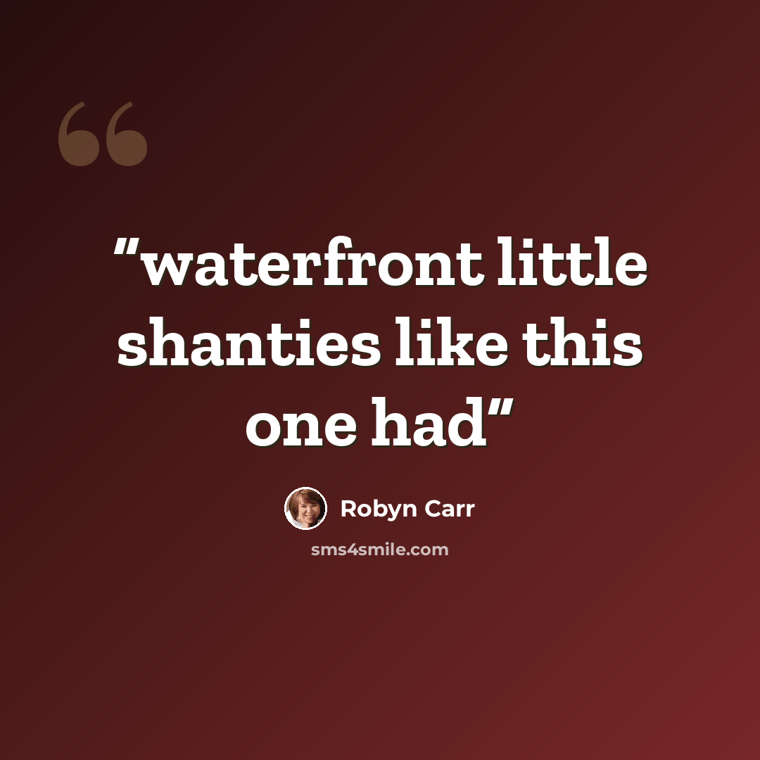 “waterfront little shanties like this one had” quote by Robyn Carr