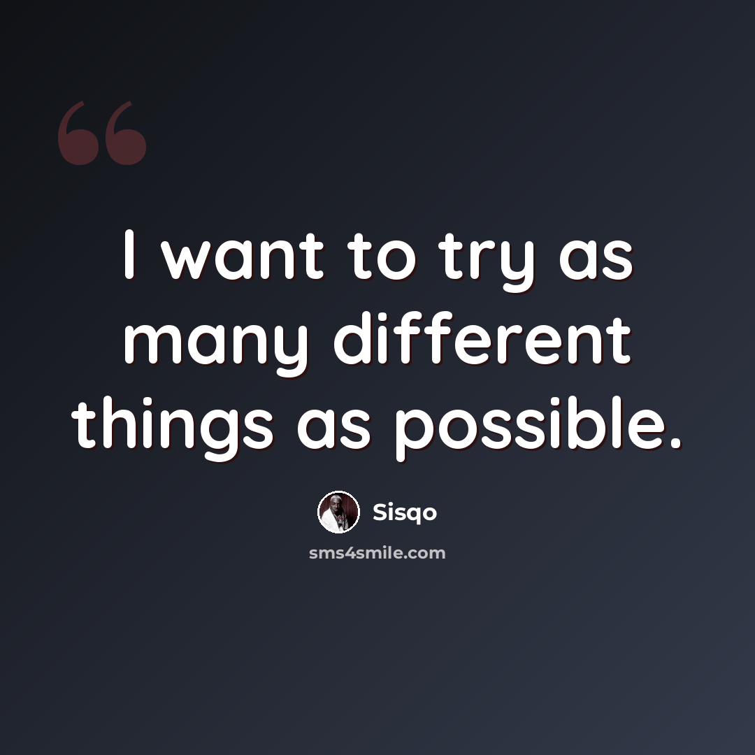“I want to try as many different things as possible.” quote by Sisqo