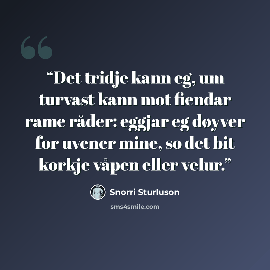 “Det tridje kann eg, um turvast kann mot fiendar rame råder: eggjar eg døyver for uvener mine, so det bit korkje våpen eller velur.” quote by Snorri Sturluson