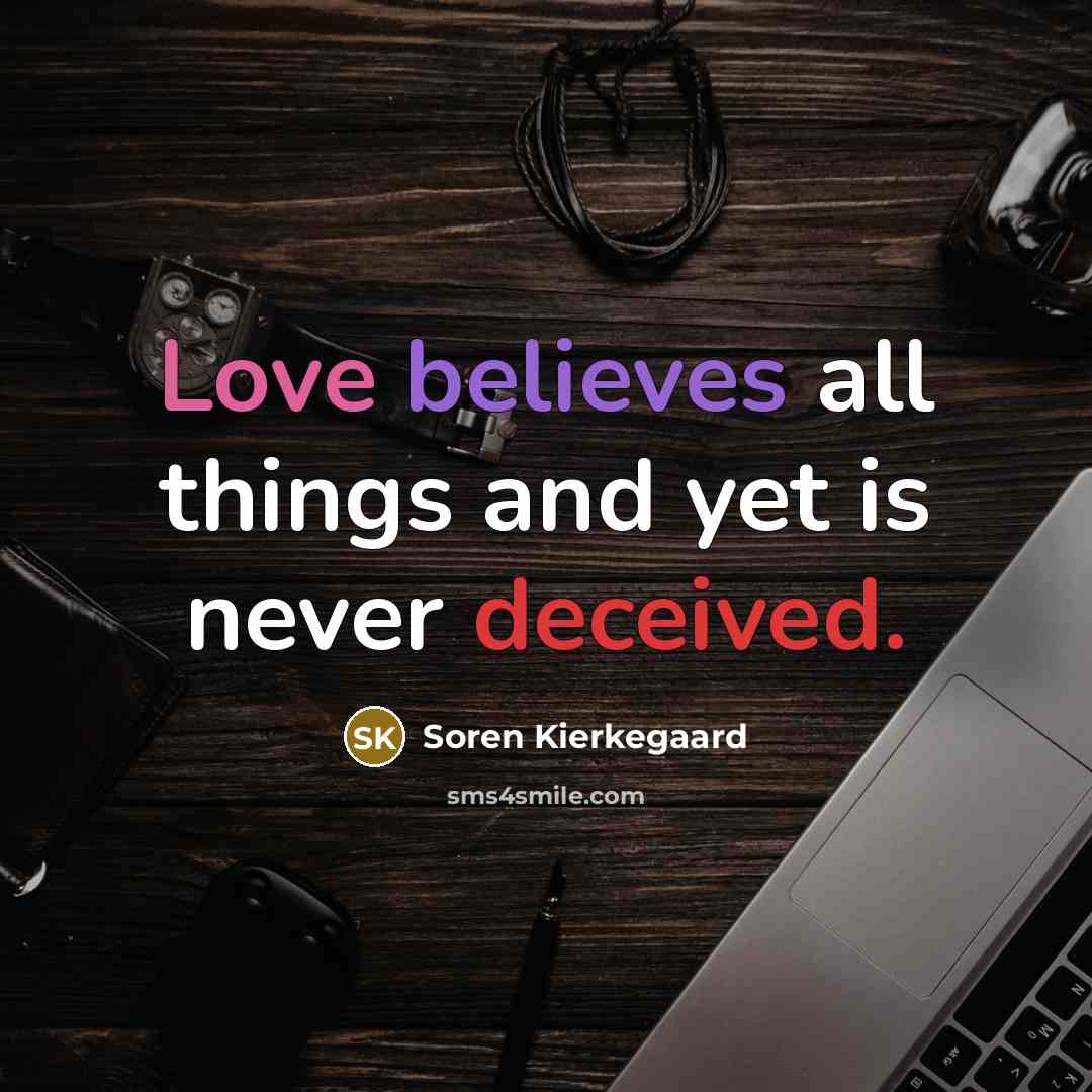 “Love believes all things and yet is never deceived.” quote by Soren Kierkegaard