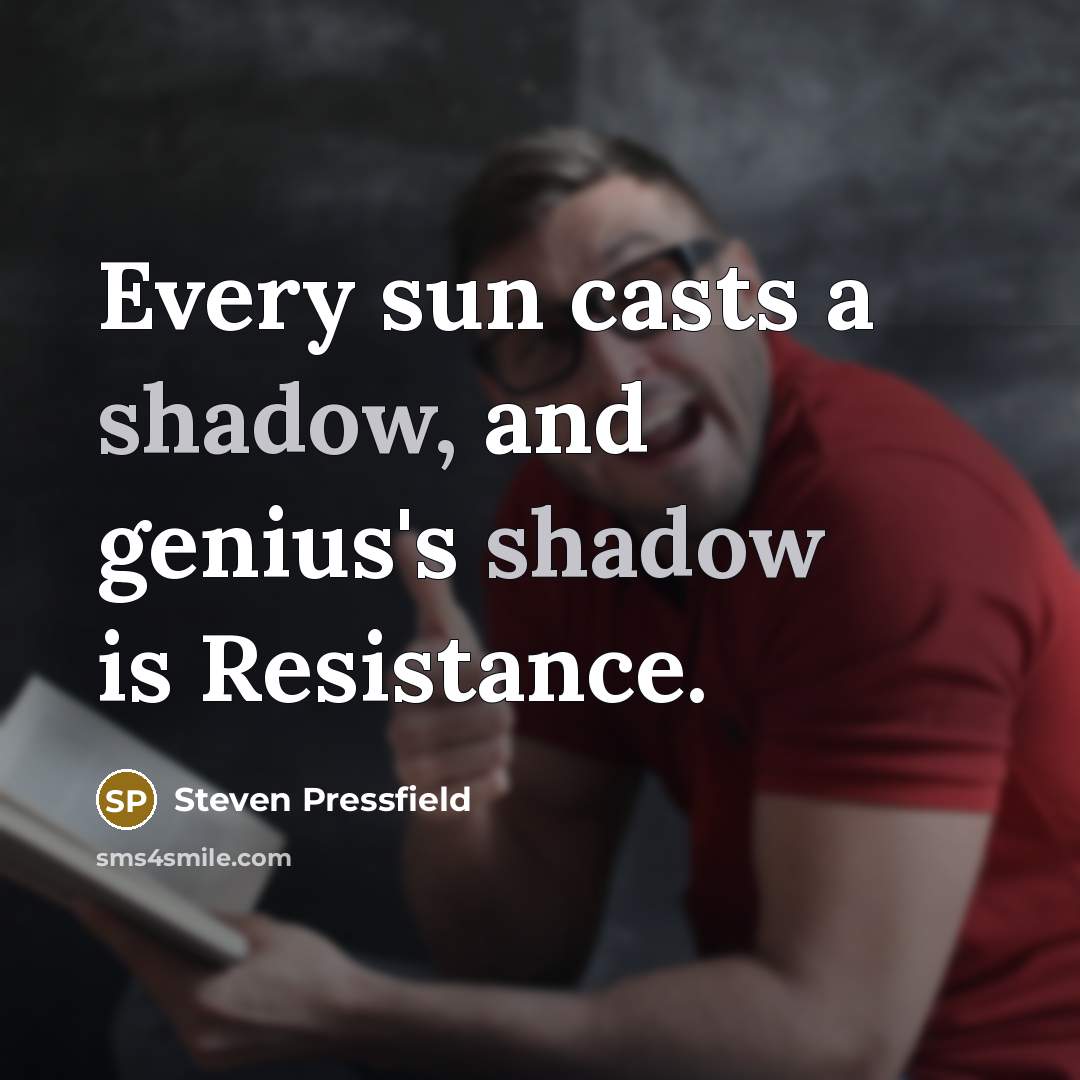 “Every sun casts a shadow, and genius's shadow is Resistance.” quote by Steven Pressfield