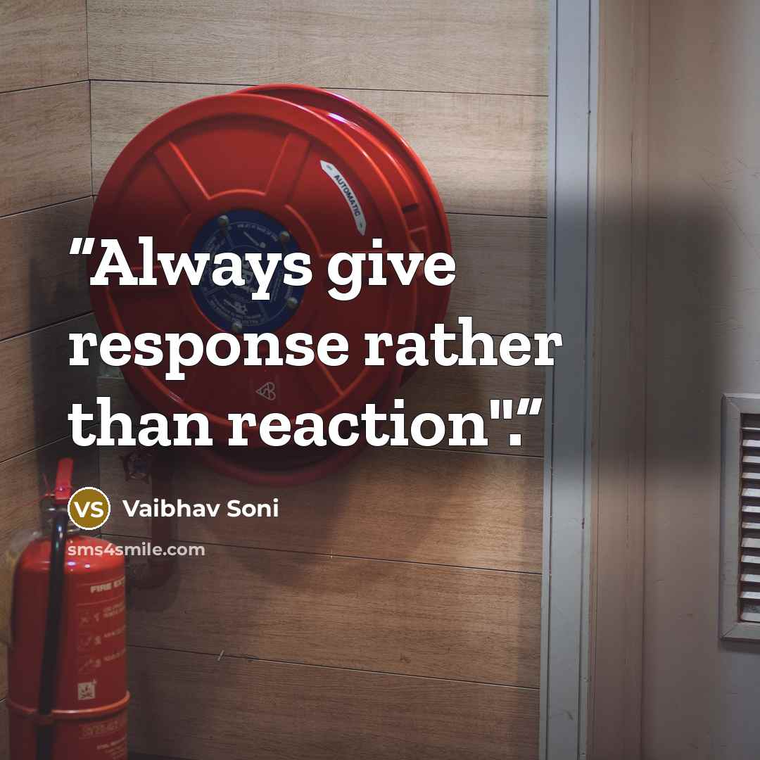 “Always give response rather than reaction".” quote by Vaibhav Soni