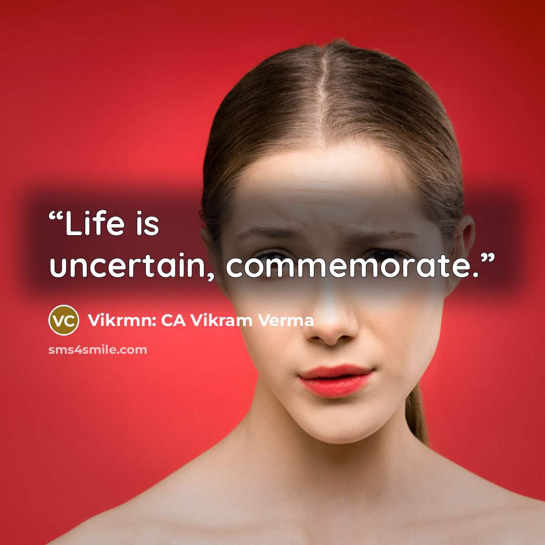 “Life is uncertain, commemorate.” quote by Vikrmn: CA Vikram Verma