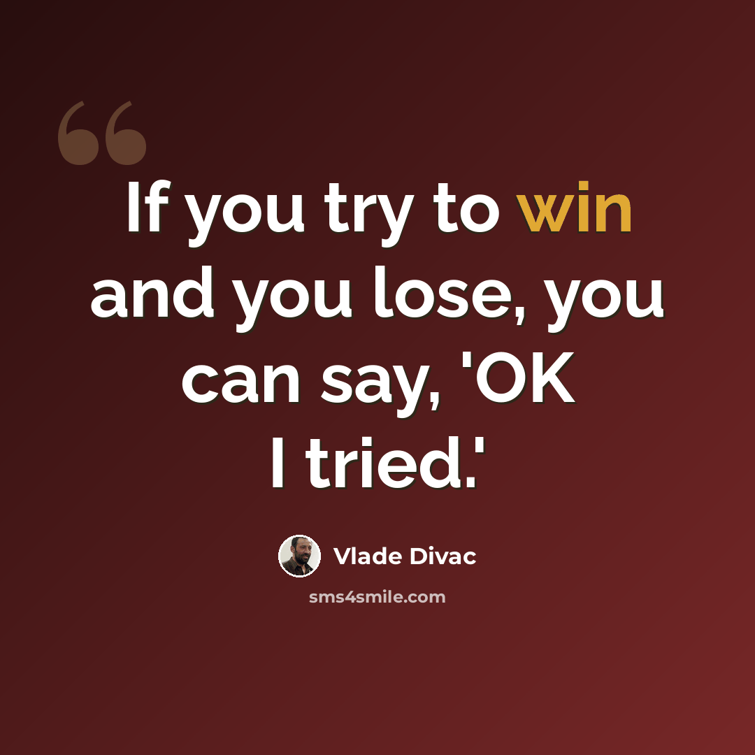“If you try to win and you lose, you can say, 'OK I tried.'” quote by Vlade Divac