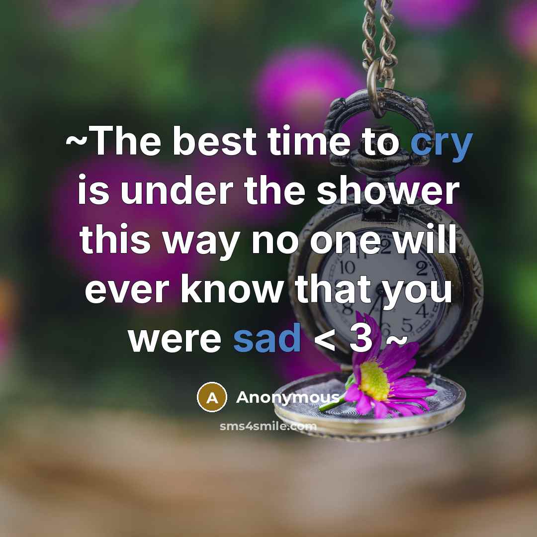 “~The best time to cry is under the shower this way no one will ever know that you were sad < 3 ~” quote by Anonymous