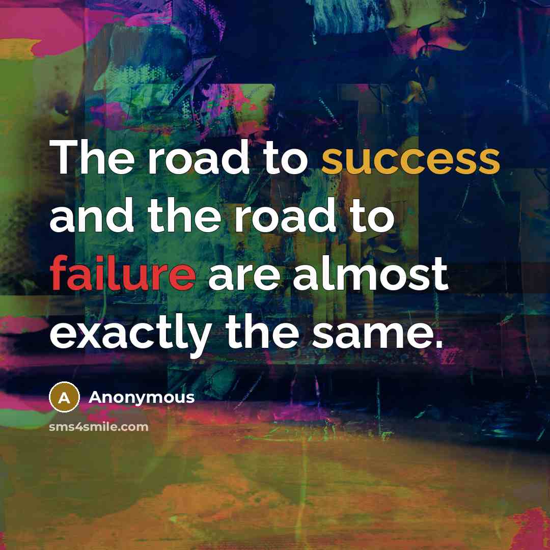 “The road to success and the road to failure are almost exactly the same.” quote by Anonymous