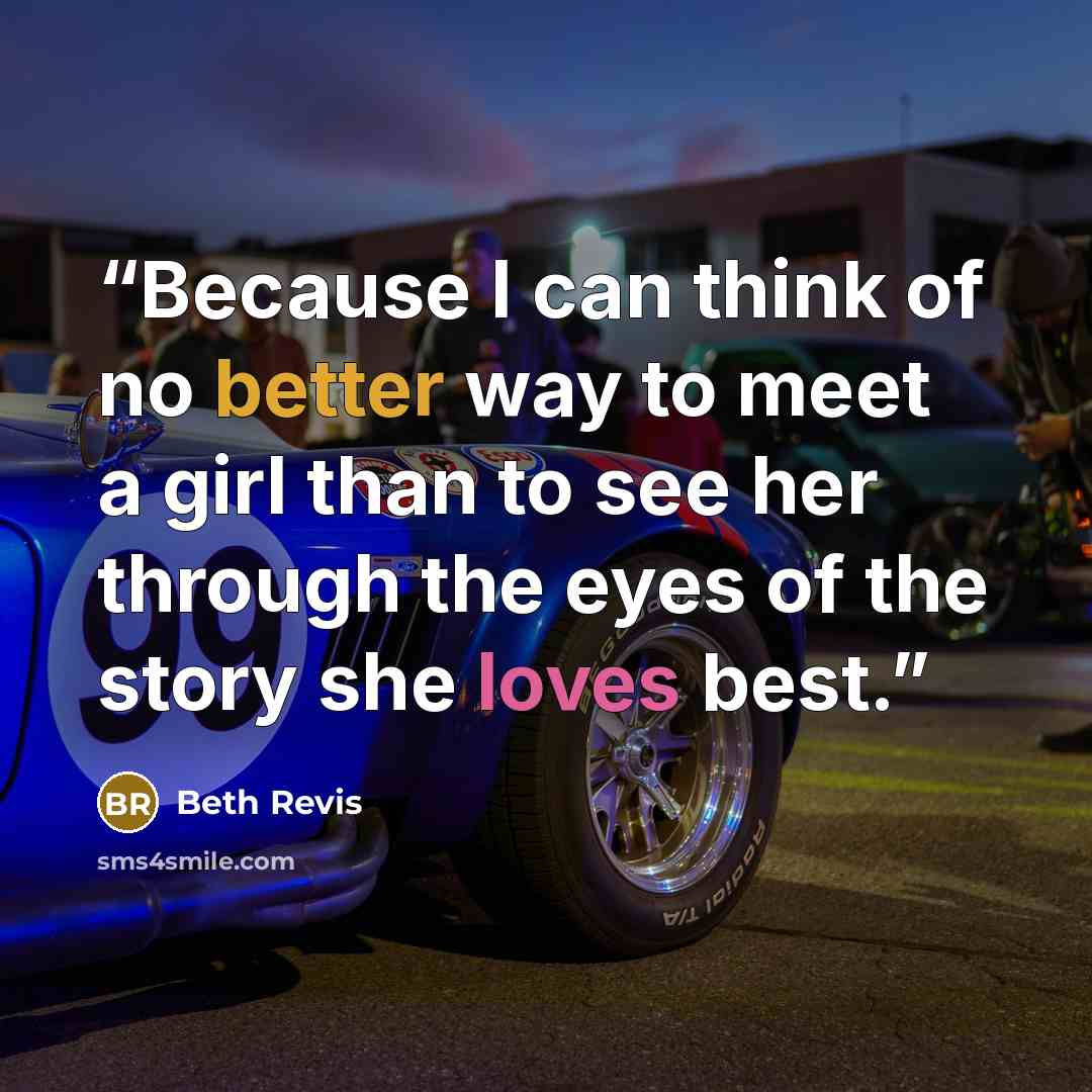 “Because I can think of no better way to meet a girl than to see her through the eyes of the story she loves best.” quote by Beth Revis