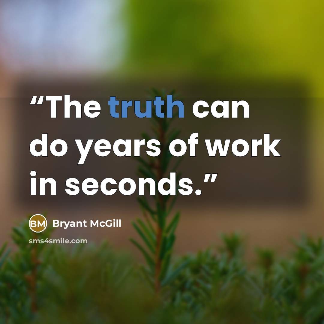 “The truth can do years of work in seconds.” quote by Bryant McGill