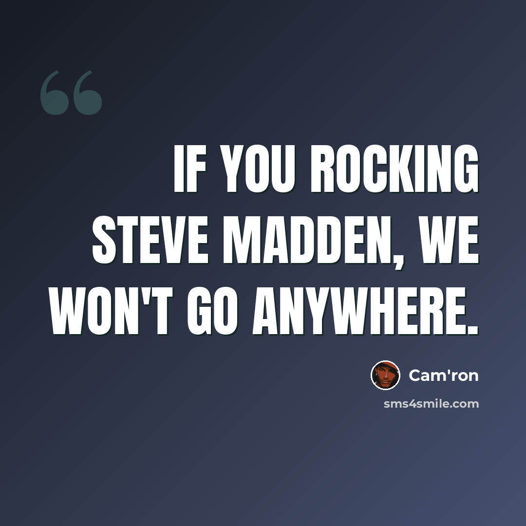 “If you rocking Steve Madden, we won't go anywhere.” quote by Cam'ron