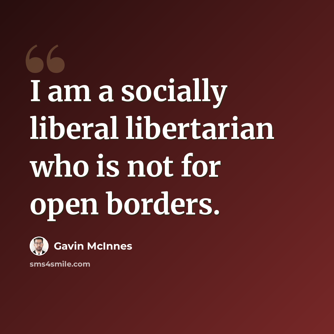 “I am a socially liberal libertarian who is not for open borders.” quote by Gavin McInnes
