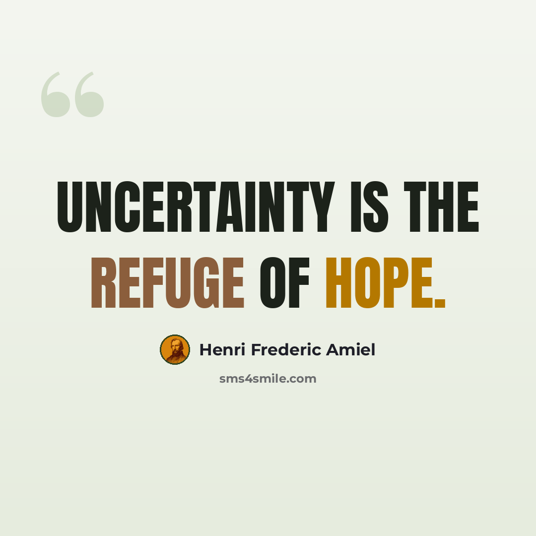 “Uncertainty is the refuge of hope.” quote by Henri Frederic Amiel